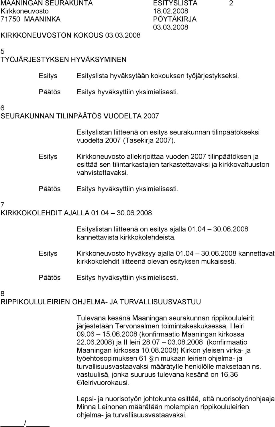 Kirkkoneuvosto allekirjoittaa vuoden 2007 tilinpäätöksen ja esittää sen tilintarkastajien tarkastettavaksi ja kirkkovaltuuston vahvistettavaksi. hyväksyttiin yksimielisesti.