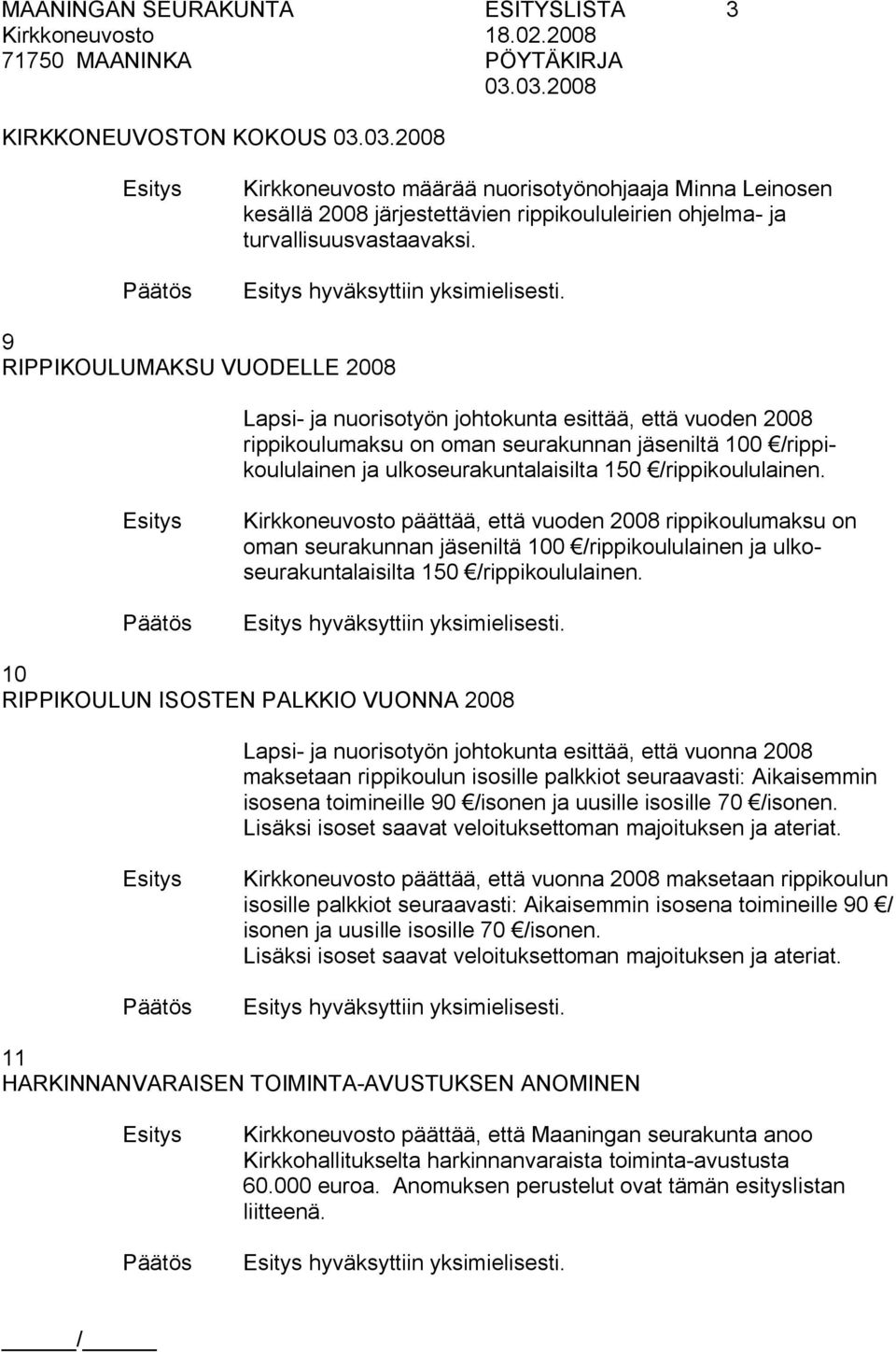 9 RIPPIKOULUMAKSU VUODELLE 2008 Lapsi ja nuorisotyön johtokunta esittää, että vuoden 2008 rippikoulumaksu on oman seurakunnan jäseniltä 100 /rippikoululainen ja ulkoseurakuntalaisilta 150