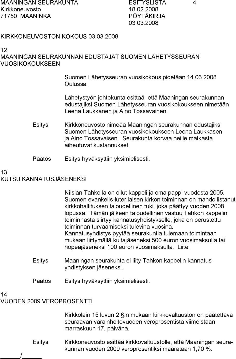 Kirkkoneuvosto nimeää Maaningan seurakunnan edustajiksi Suomen Lähetysseuran vuosikokoukseen Leena Laukkasen ja Aino Tossavaisen. Seurakunta korvaa heille matkasta aiheutuvat kustannukset.