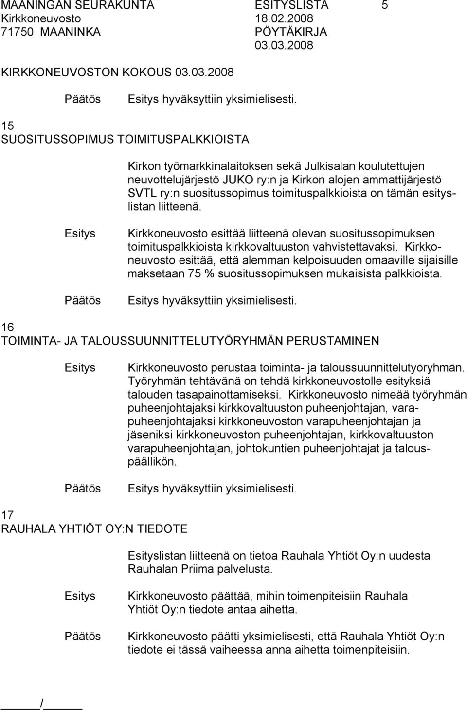 toimituspalkkioista on tämän esityslistan liitteenä. Kirkkoneuvosto esittää liitteenä olevan suositussopimuksen toimituspalkkioista kirkkovaltuuston vahvistettavaksi.