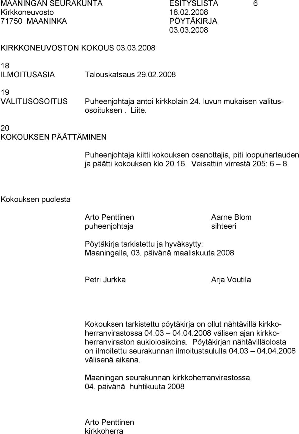 Kokouksen puolesta Arto Penttinen puheenjohtaja Aarne Blom sihteeri Pöytäkirja tarkistettu ja hyväksytty: Maaningalla, 03.