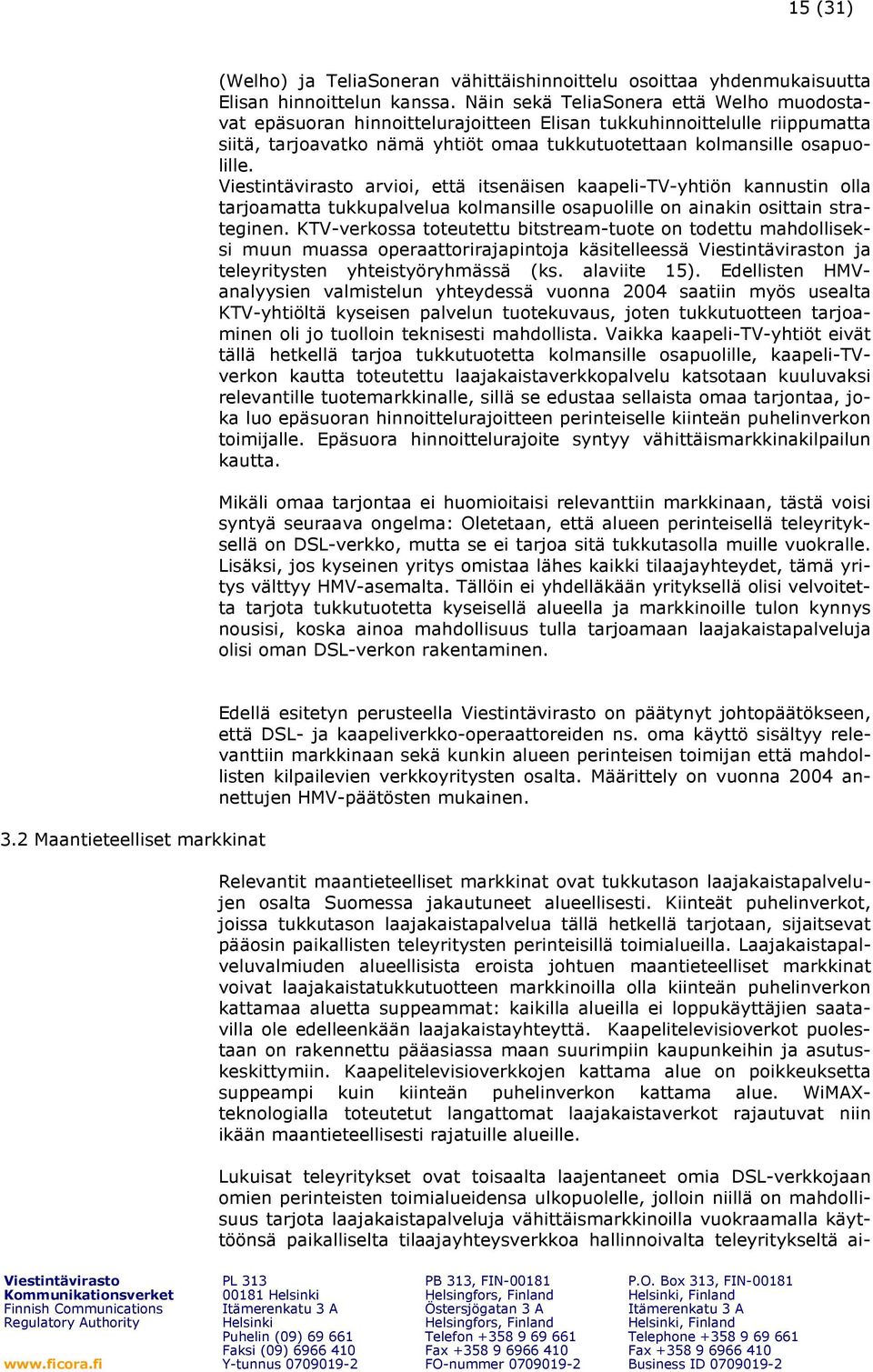 arvioi, että itsenäisen kaapeli-tv-yhtiön kannustin olla tarjoamatta tukkupalvelua kolmansille osapuolille on ainakin osittain strateginen.