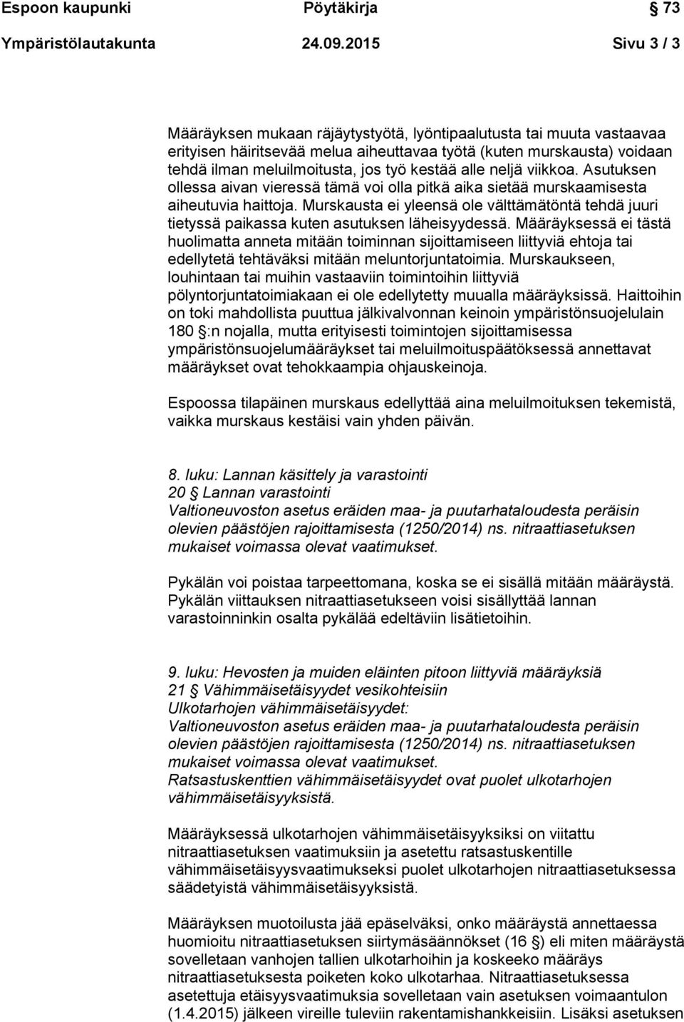 kestää alle neljä viikkoa. Asutuksen ollessa aivan vieressä tämä voi olla pitkä aika sietää murskaamisesta aiheutuvia haittoja.