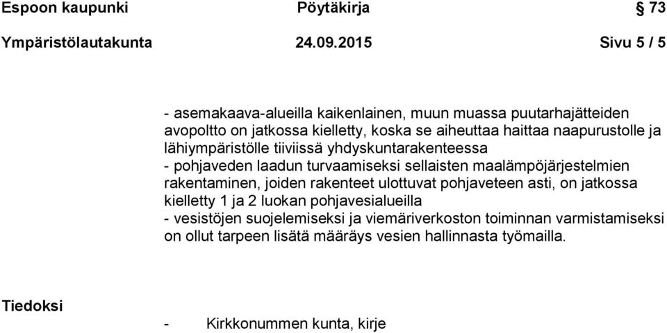 naapurustolle ja lähiympäristölle tiiviissä yhdyskuntarakenteessa - pohjaveden laadun turvaamiseksi sellaisten maalämpöjärjestelmien rakentaminen,