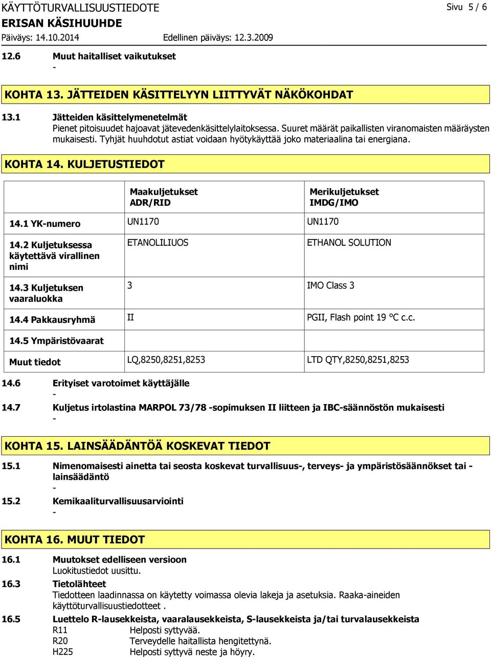 Tyhjät huuhdotut astiat voidaan hyötykäyttää joko materiaalina tai energiana. KOHTA 14. KULJETUSTIEDOT Maakuljetukset ADR/RID Merikuljetukset IMDG/IMO 14.1 YKnumero UN1170 UN1170 14.
