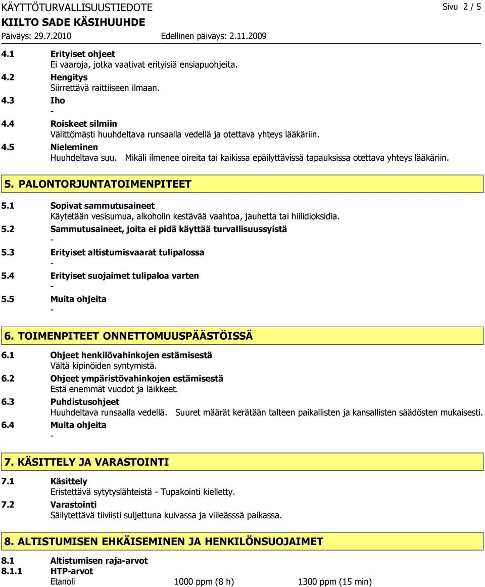 Mikäli ilmenee oireita tai kaikissa epäilyttävissä tapauksissa otettava yhteys lääkäriin. 5. PALONTORJUNTATOIMENPITEET 5.