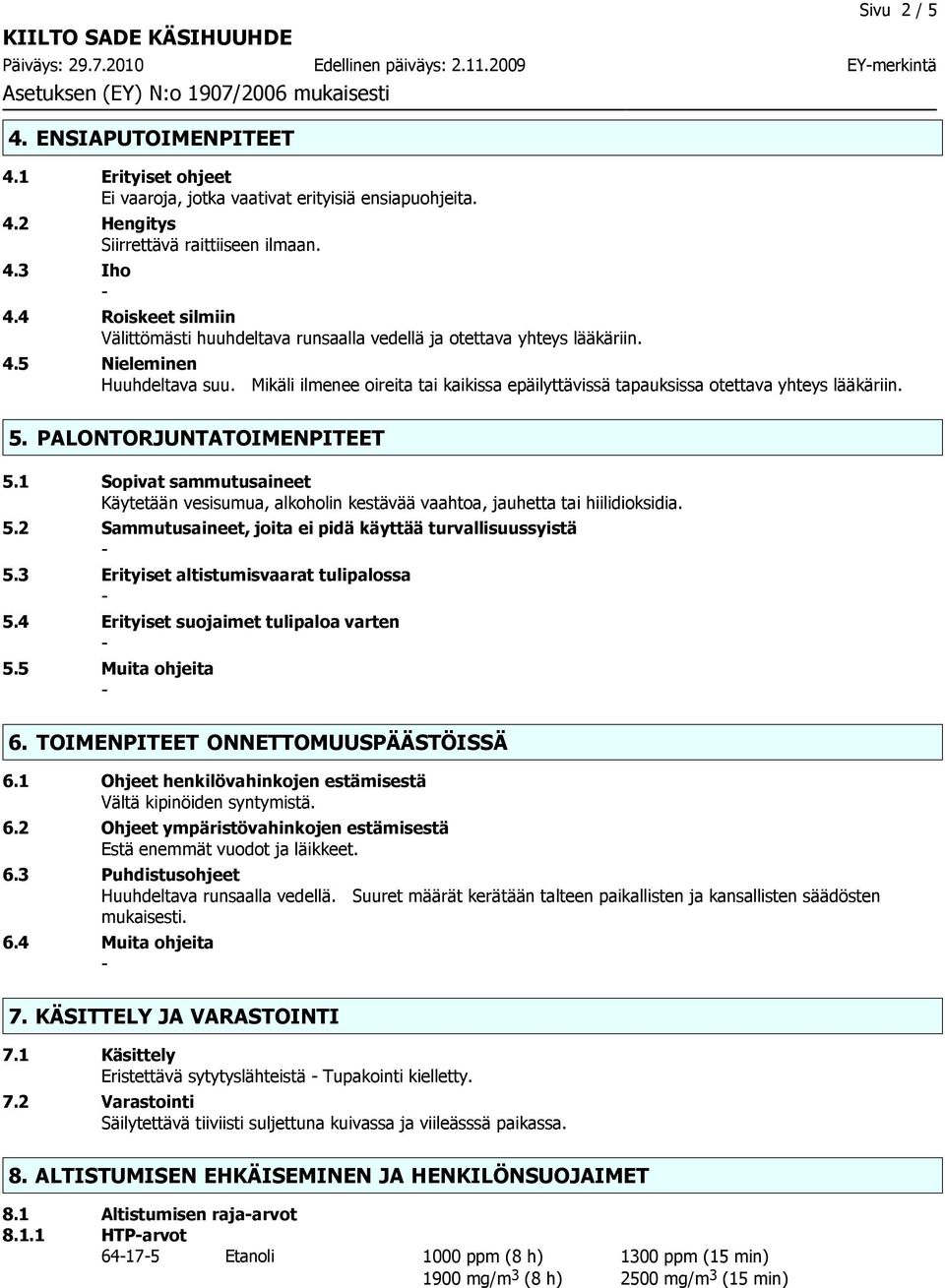 Mikäli ilmenee oireita tai kaikissa epäilyttävissä tapauksissa otettava yhteys lääkäriin. 5. PALONTORJUNTATOIMENPITEET 5.