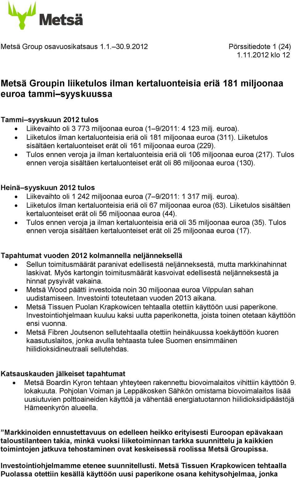 euroa). Liiketulos ilman kertaluonteisia eriä oli 181 miljoonaa euroa (311). Liiketulos sisältäen kertaluonteiset erät oli 161 miljoonaa euroa (229).