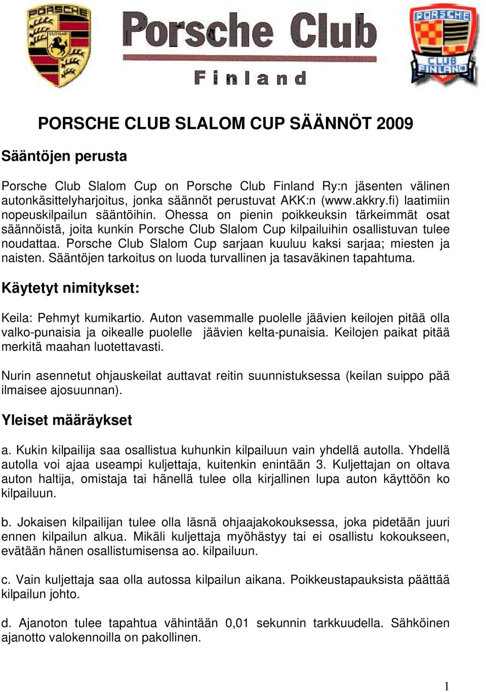 Porsche Club Slalom Cup sarjaan kuuluu kaksi sarjaa; miesten ja naisten. Sääntöjen tarkoitus on luoda turvallinen ja tasaväkinen tapahtuma. Käytetyt nimitykset: Keila: Pehmyt kumikartio.