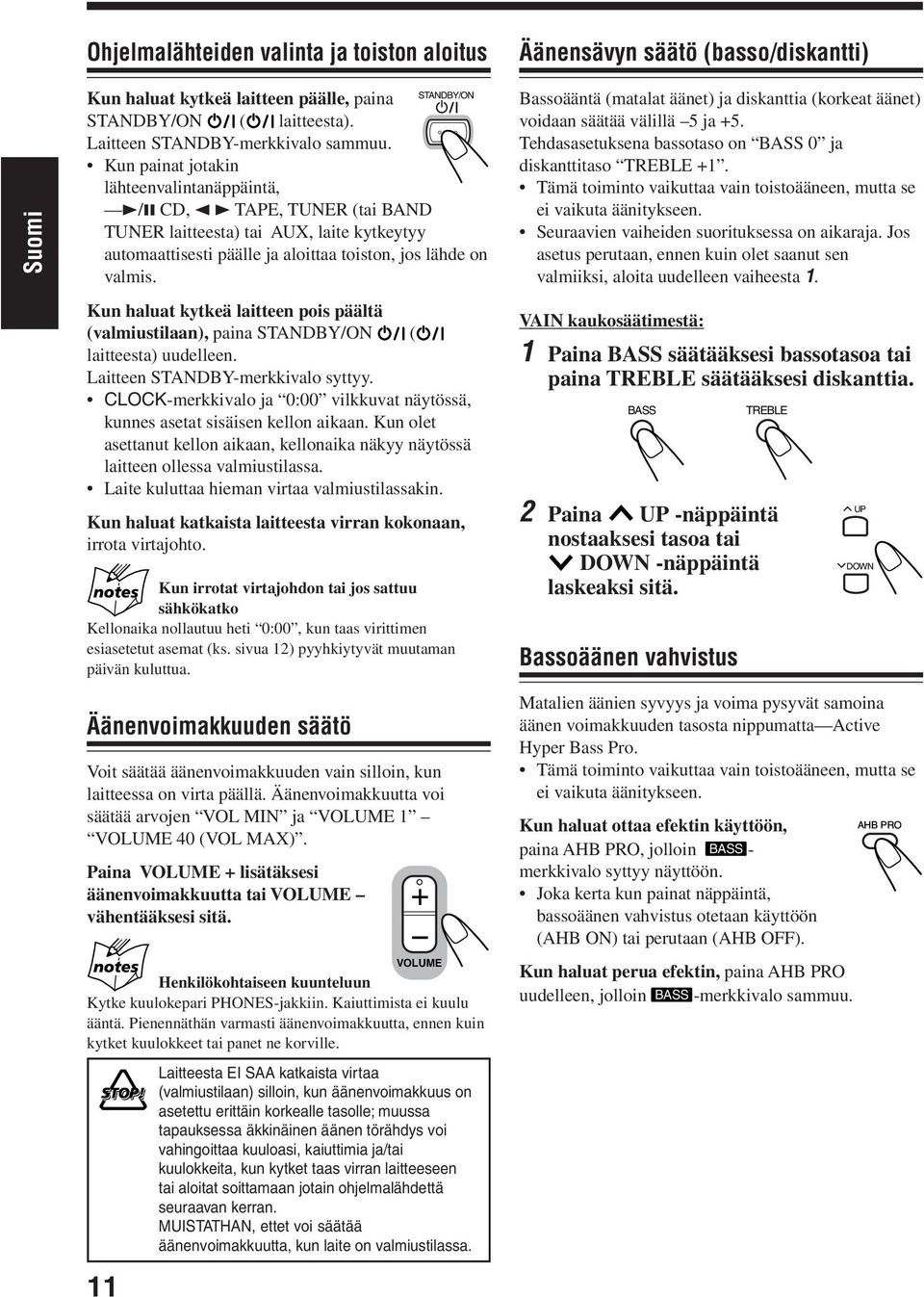 Kun haluat kytkeä laitteen pois päältä (valmiustilaan), paina STANDBY/ON ( laitteesta) uudelleen. Laitteen STANDBY-merkkivalo syttyy.