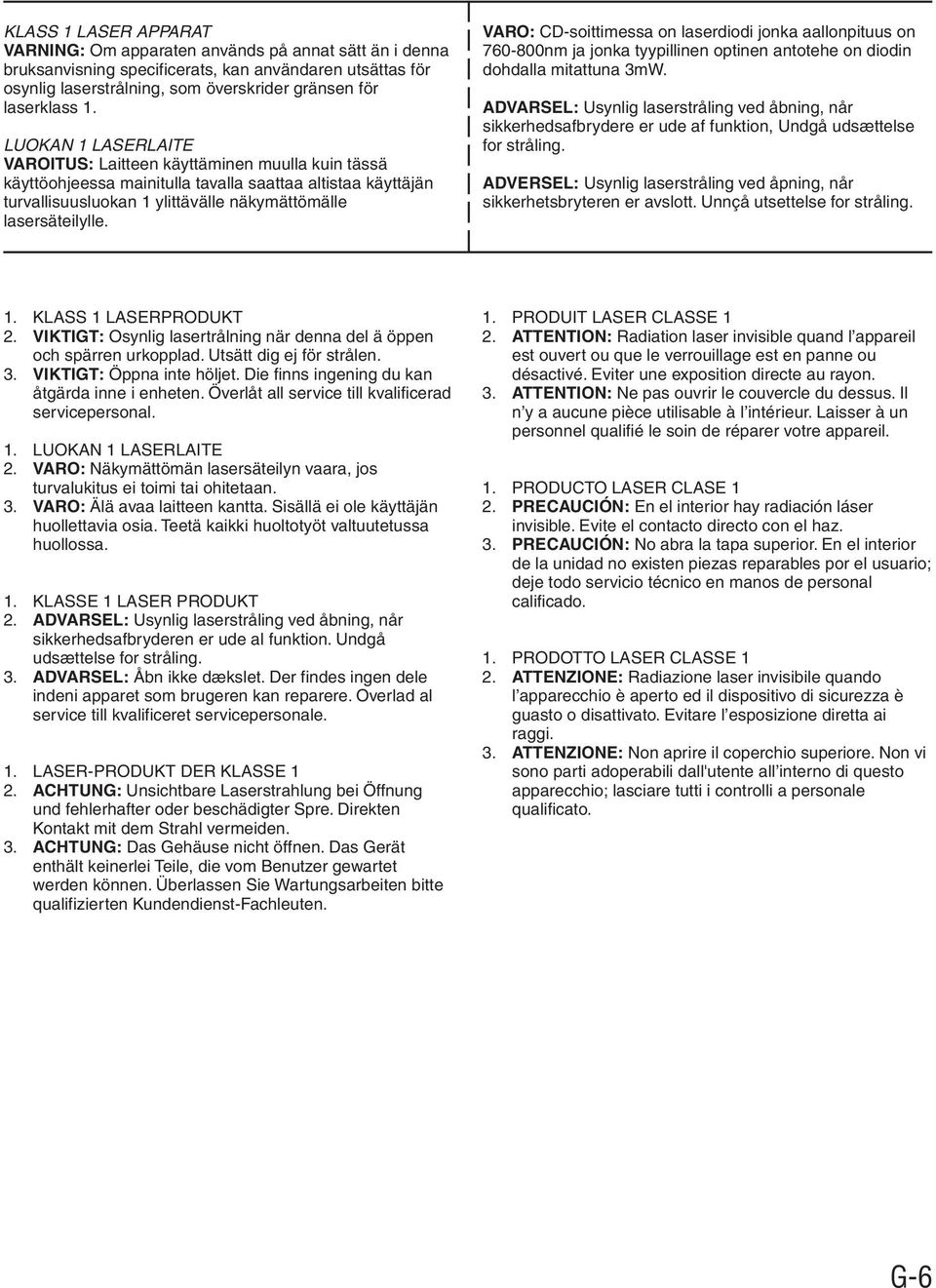 VARO: CD-soittimessa on laserdiodi jonka aallonpituus on 760-800nm ja jonka tyypillinen optinen antotehe on diodin dohdalla mitattuna 3mW.