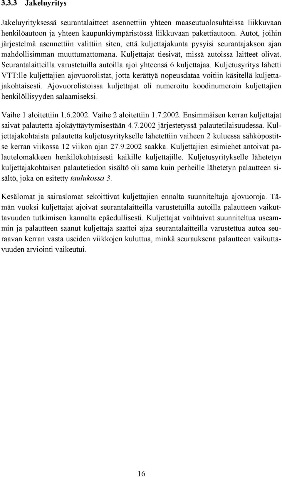 Seurantalaitteilla varustetuilla autoilla ajoi yhteensä 6 kuljettajaa. Kuljetusyritys lähetti VTT:lle kuljettajien ajovuorolistat, jotta kerättyä nopeusdataa voitiin käsitellä kuljettajakohtaisesti.