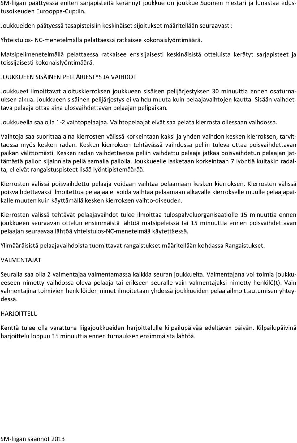 Matsipelimenetelmällä pelattaessa ratkaisee ensisijaisesti keskinäisistä otteluista kerätyt sarjapisteet ja toissijaisesti kokonaislyöntimäärä.