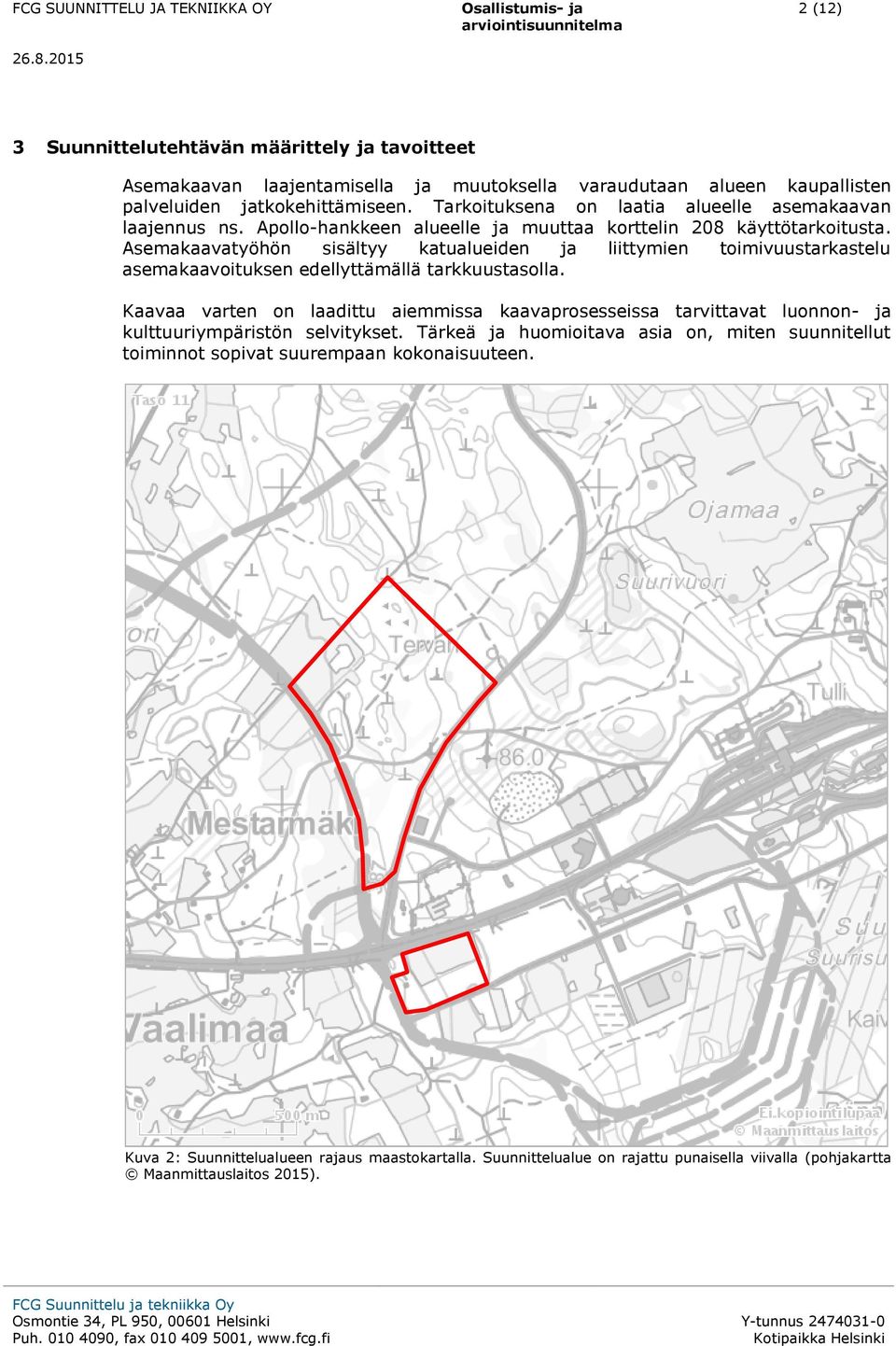 Asemakaavatyöhön sisältyy katualueiden ja liittymien toimivuustarkastelu asemakaavoituksen edellyttämällä tarkkuustasolla.