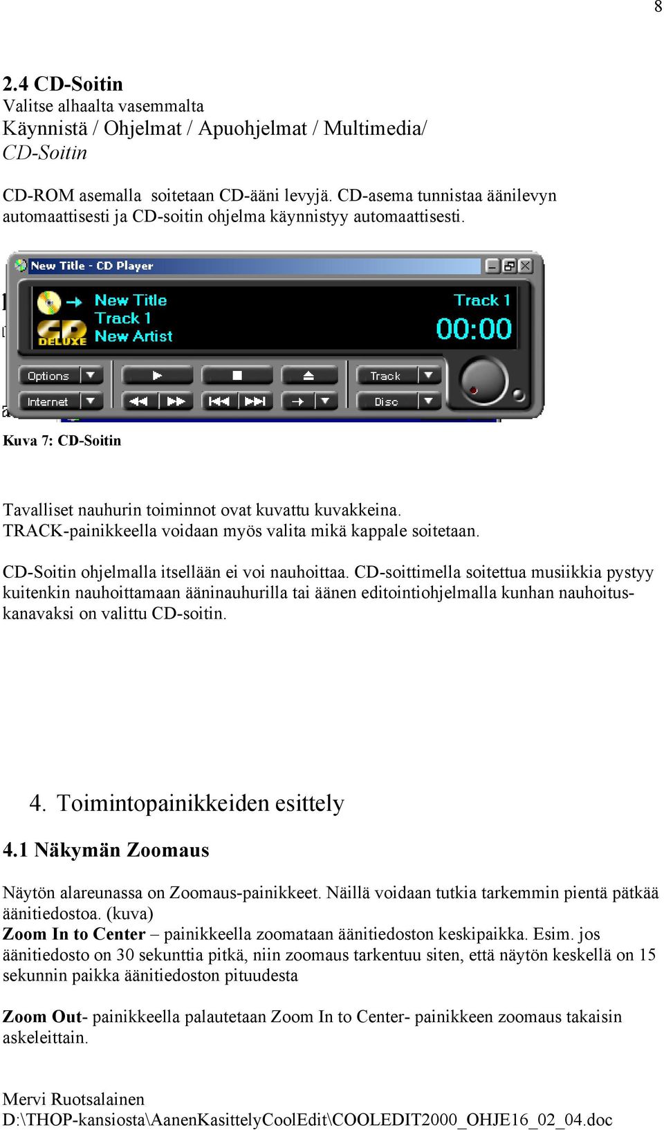 TRACK-painikkeella voidaan myös valita mikä kappale soitetaan. CD-Soitin ohjelmalla itsellään ei voi nauhoittaa.