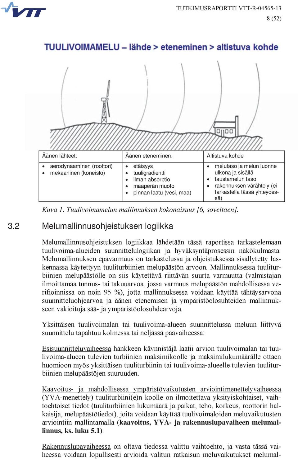 2 Melumallinnusohjeistuksen logiikka melutaso ja melun luonne ulkona ja sisällä taustamelun taso rakennuksen värähtely (ei tarkastella tässä yhteydessä) Melumallinnusohjeistuksen logiikkaa lähdetään