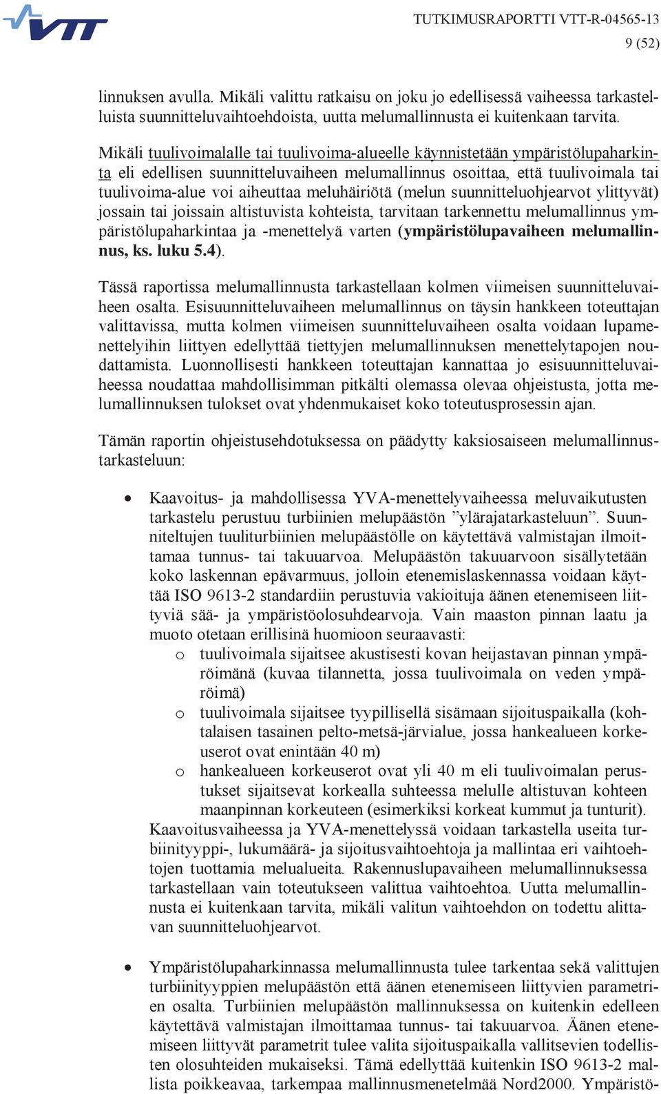 meluhäiriötä (melun suunnitteluohjearvot ylittyvät) jossain tai joissain altistuvista kohteista, tarvitaan tarkennettu melumallinnus ympäristölupaharkintaa ja -menettelyä varten (ympäristölupavaiheen
