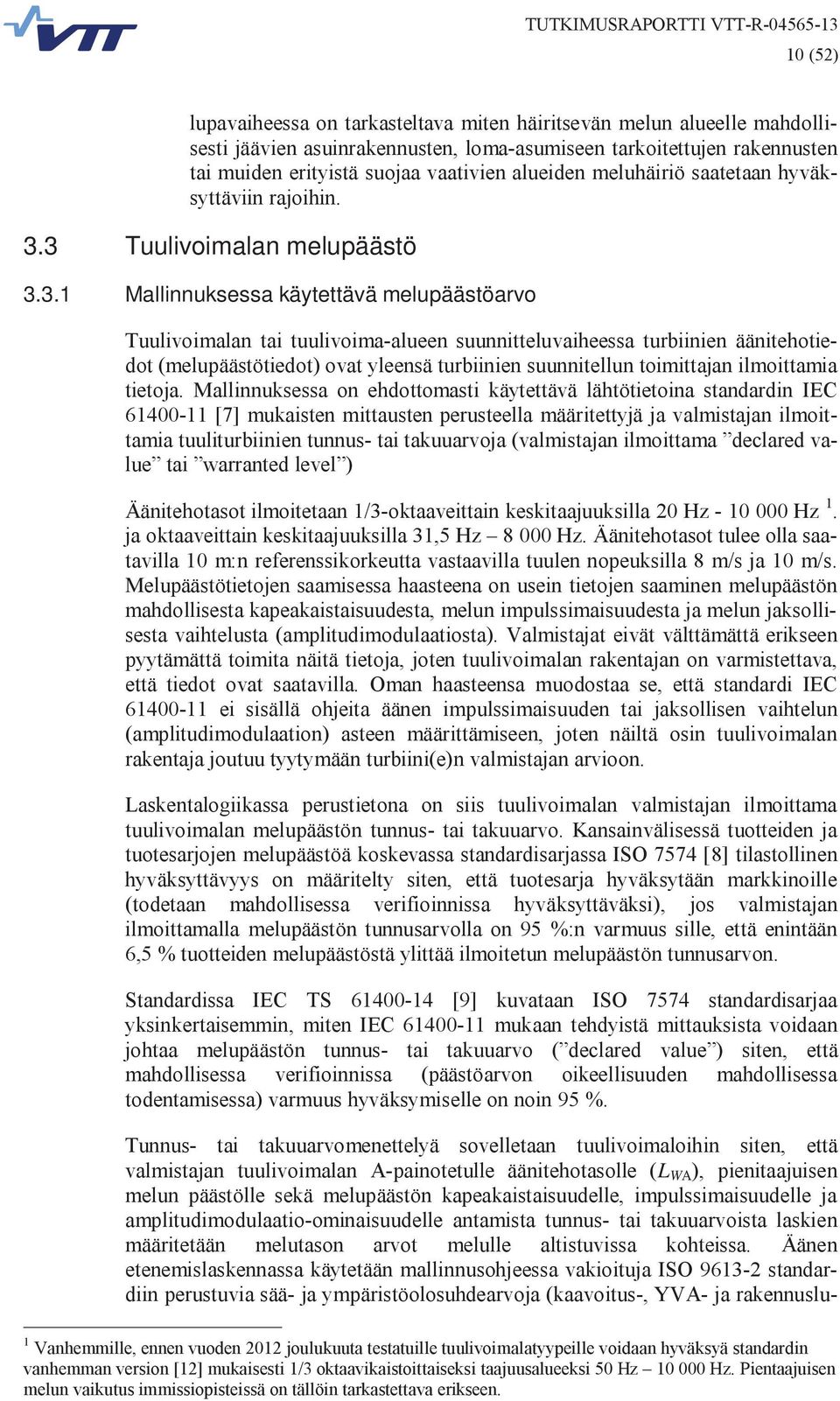 3 Tuulivoimalan melupäästö 3.3.1 Mallinnuksessa käytettävä melupäästöarvo Tuulivoimalan tai tuulivoima-alueen suunnitteluvaiheessa turbiinien äänitehotiedot (melupäästötiedot) ovat yleensä turbiinien