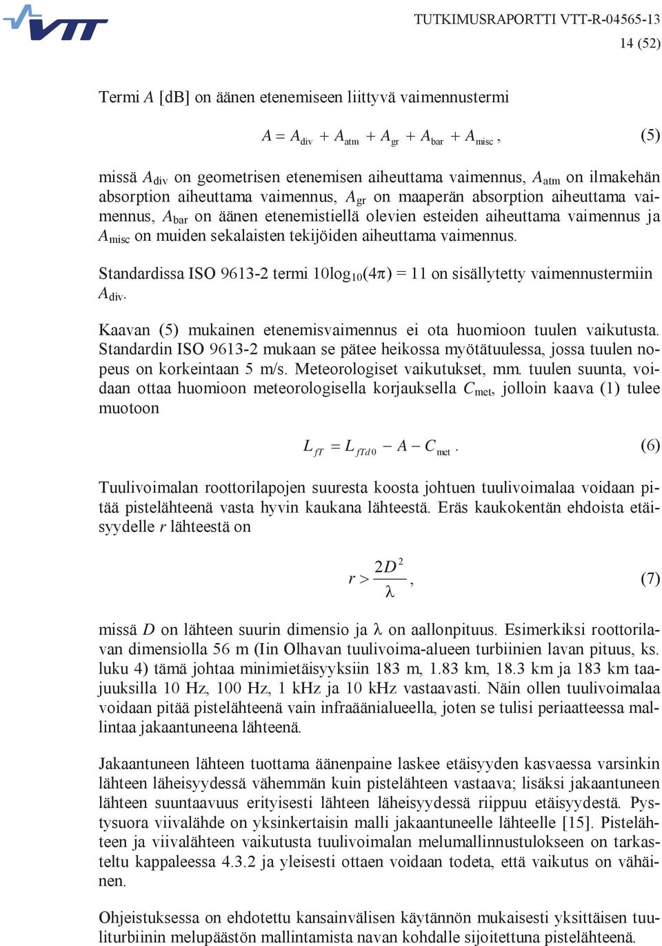Standardissa ISO 9613-2 termi 10log 10 (4) = 11 on sisällytetty vaimennustermiin A div. Kaavan (5) mukainen etenemisvaimennus ei ota huomioon tuulen vaikutusta.