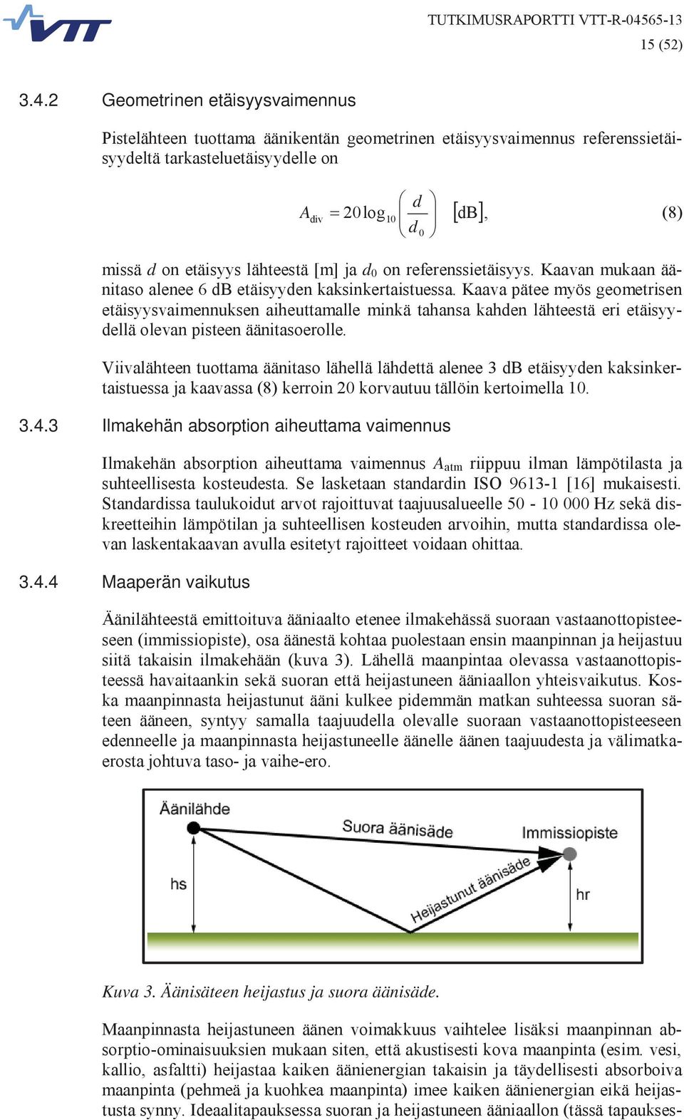 lähteestä [m] ja d 0 on referenssietäisyys. Kaavan mukaan äänitaso alenee 6 db etäisyyden kaksinkertaistuessa.