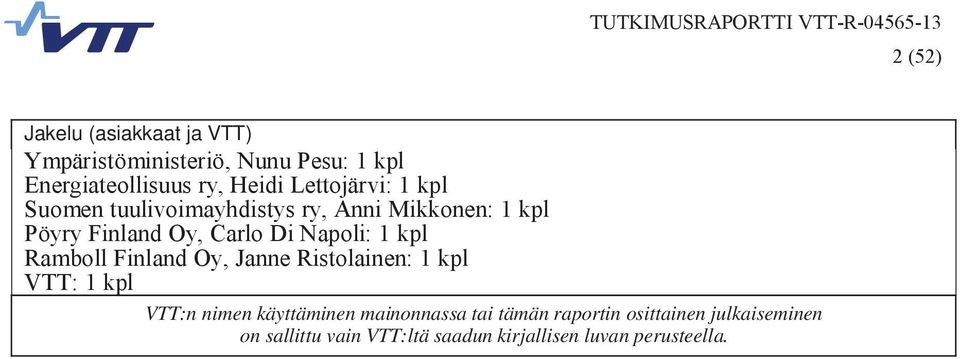 Napoli: 1 kpl Ramboll Finland Oy, Janne Ristolainen: 1 kpl VTT: 1 kpl VTT:n nimen käyttäminen