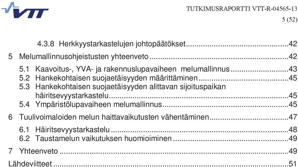 3 Hankekohtaisen suojaetäisyyden alittavan sijoituspaikan häiritsevyystarkastelu... 45 5.4 Ympäristölupavaiheen melumallinnus.