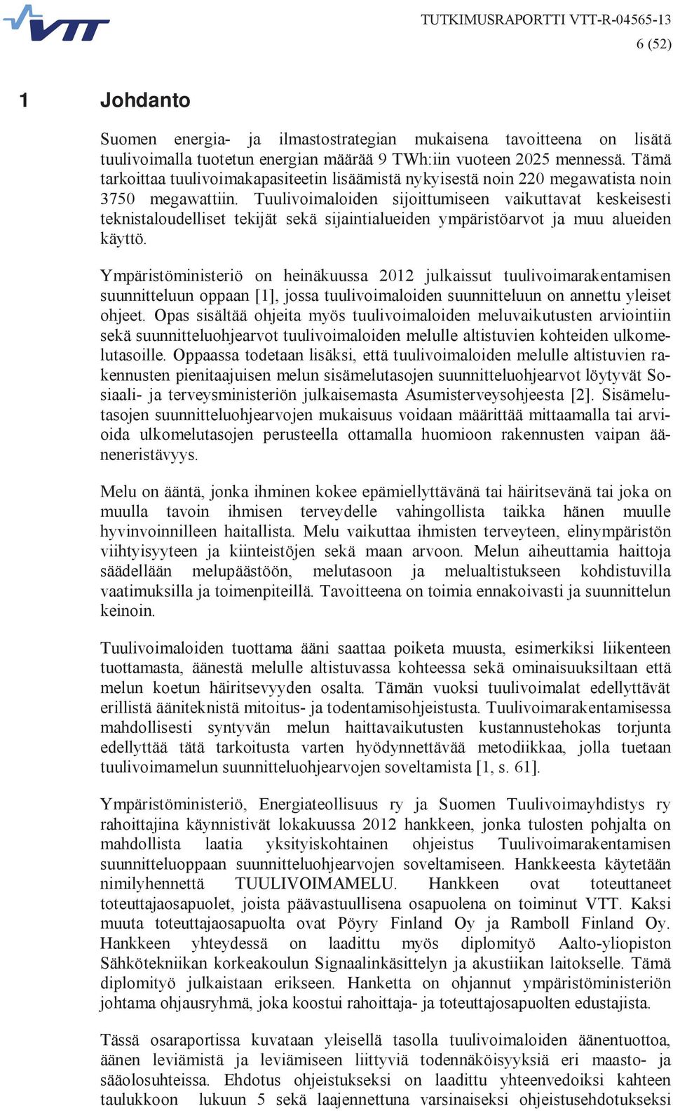 Tuulivoimaloiden sijoittumiseen vaikuttavat keskeisesti teknistaloudelliset tekijät sekä sijaintialueiden ympäristöarvot ja muu alueiden käyttö.