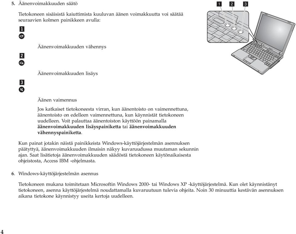 Voit palauttaa äänentoiston käyttöön painamalla äänenvoimakkuuden lisäyspainiketta tai äänenvoimakkuuden vähennyspainiketta.