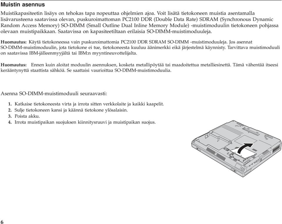 Inline Memory Module) -muistimoduulin tietokoneen pohjassa olevaan muistipaikkaan. Saatavissa on kapasiteetiltaan erilaisia SO-DIMM-muistimoduuleja.