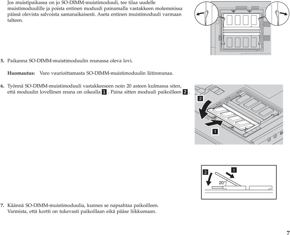 Huomautus: Varo vaurioittamasta SO-DIMM-muistimoduulin liitinreunaa. 6.