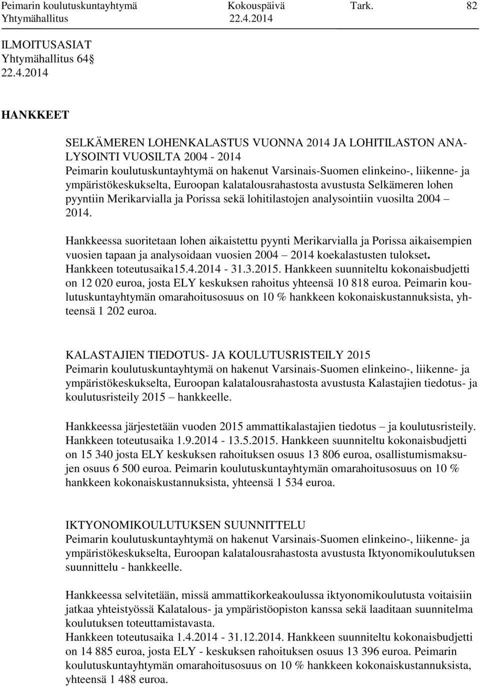liikenne- ja ympäristökeskukselta, Euroopan kalatalousrahastosta avustusta Selkämeren lohen pyyntiin Merikarvialla ja Porissa sekä lohitilastojen analysointiin vuosilta 2004 2014.