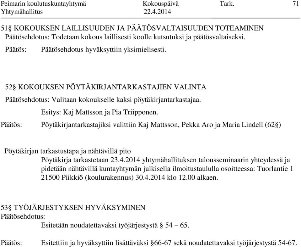 Pöytäkirjantarkastajiksi valittiin Kaj Mattsson, Pekka Aro ja Maria Lindell (62 ) Pöytäkirjan tarkastustapa ja nähtävillä pito Pöytäkirja tarkastetaan 23.4.