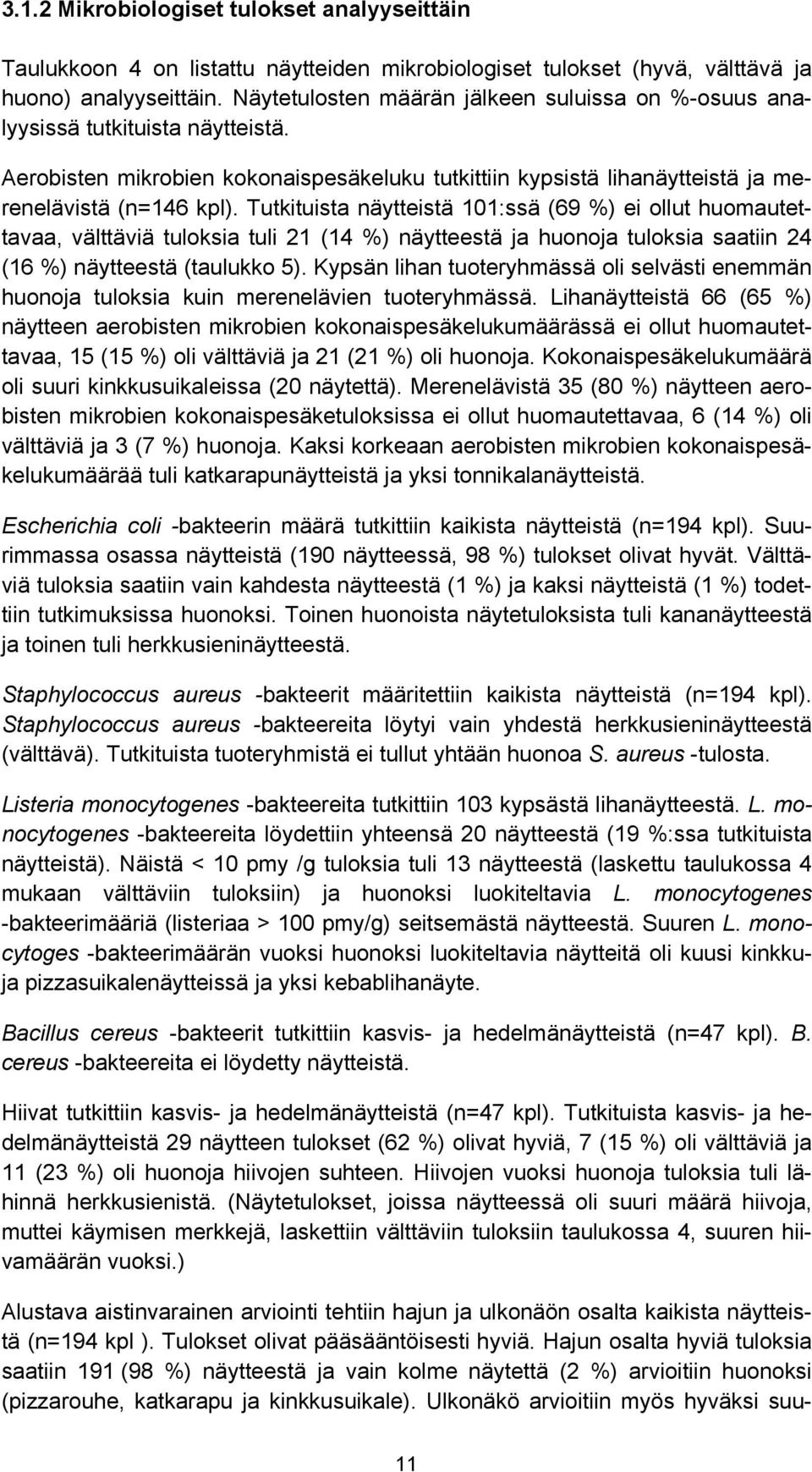 Tutkituista näytteistä 101:ssä (69 %) ei ollut huomautettavaa, välttäviä tuloksia tuli 21 (14 %) näytteestä ja huonoja tuloksia saatiin 24 (16 %) näytteestä (taulukko 5).