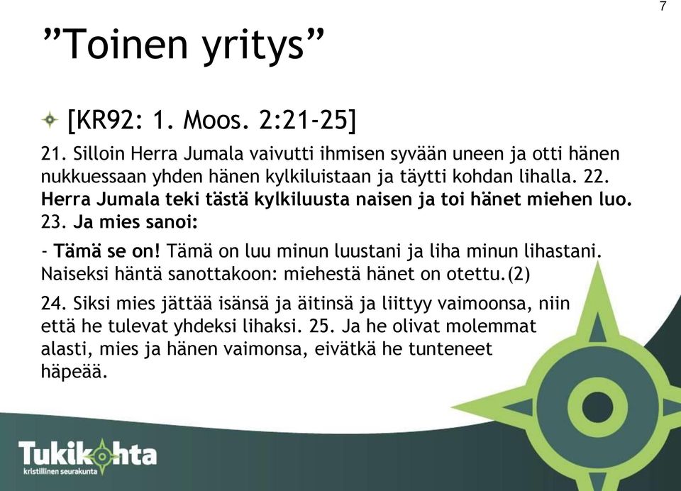 Herra Jumala teki tästä kylkiluusta naisen ja toi hänet miehen luo. 23. Ja mies sanoi: - Tämä se on!