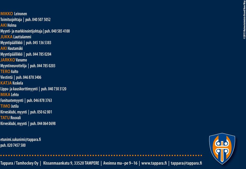 046 878 3406 KATJA Koskela Lippu- ja kausikorttimyynti puh. 040 730 3120 MIKA Lehto Fanituotemyynti puh. 046 878 3763 TIMO Jutila Kirvesklubi, myynti puh.