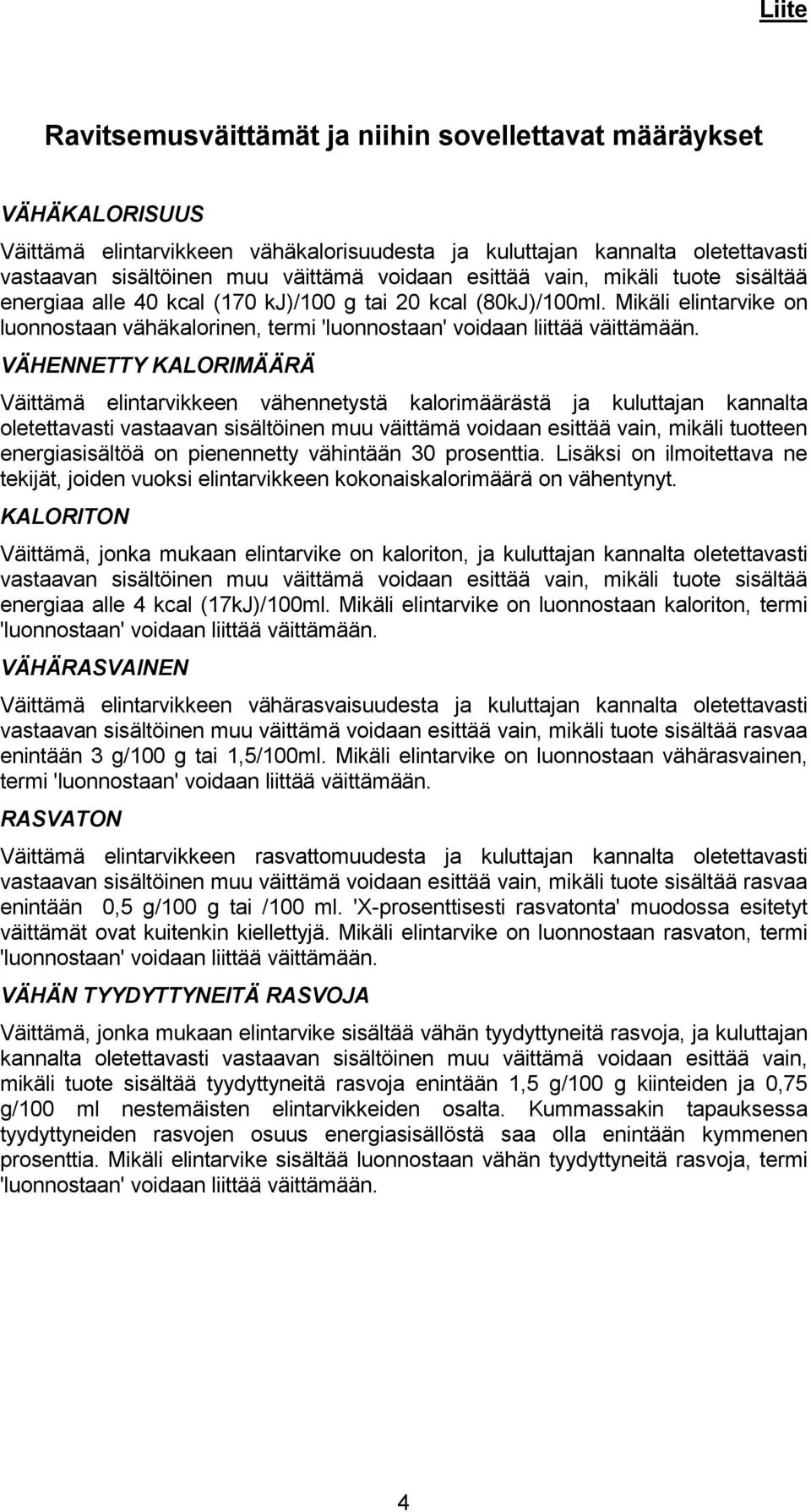 VÄHENNETTY KALORIMÄÄRÄ Väittämä elintarvikkeen vähennetystä kalorimäärästä ja kuluttajan kannalta oletettavasti vastaavan sisältöinen muu väittämä voidaan esittää vain, mikäli tuotteen