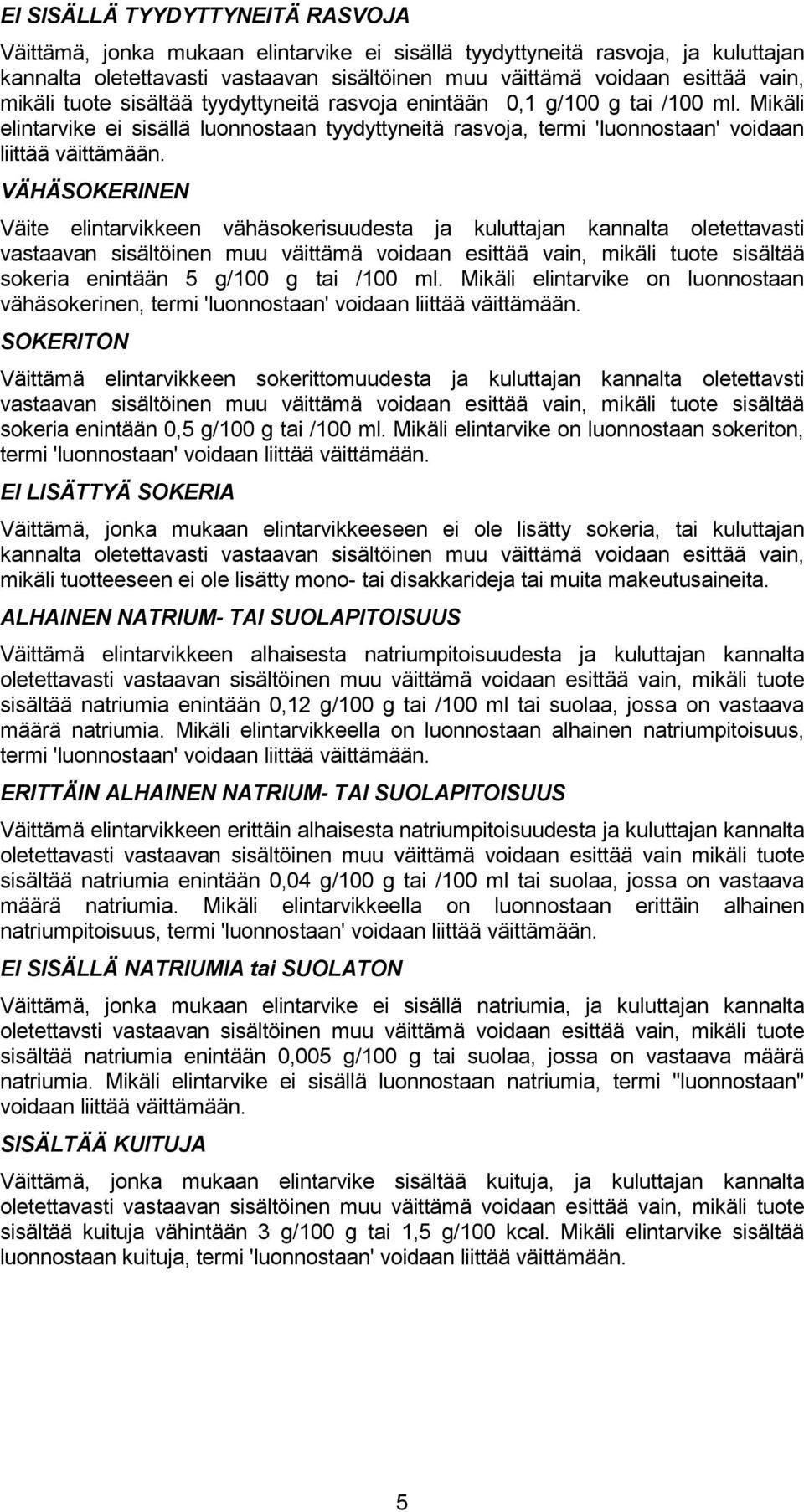 VÄHÄSOKERINEN Väite elintarvikkeen vähäsokerisuudesta ja kuluttajan kannalta oletettavasti sokeria enintään 5 g/100 g tai /100 ml.