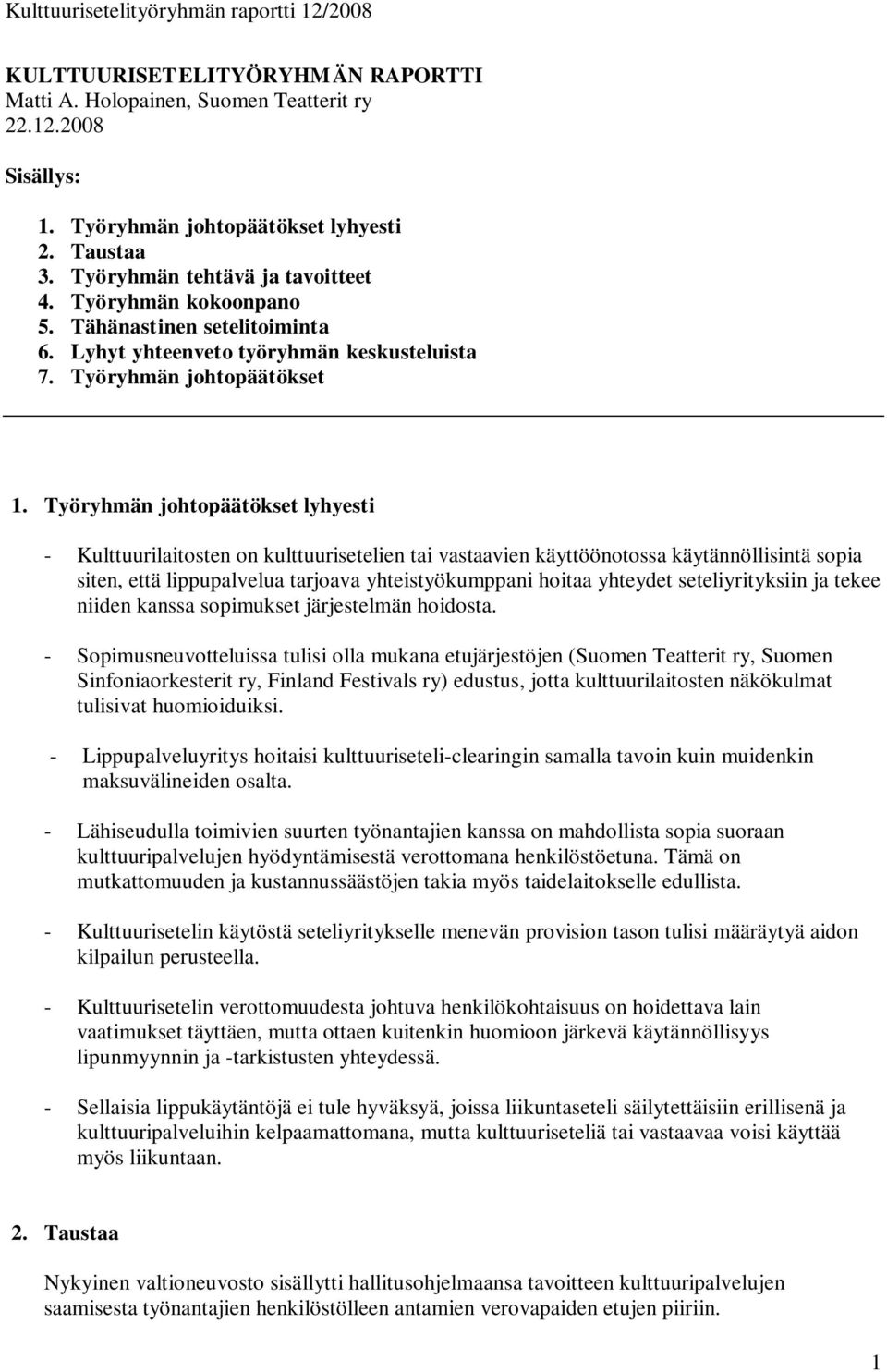 Työryhmän johtopäätökset lyhyesti - Kulttuurilaitosten on kulttuurisetelien tai vastaavien käyttöönotossa käytännöllisintä sopia siten, että lippupalvelua tarjoava yhteistyökumppani hoitaa yhteydet