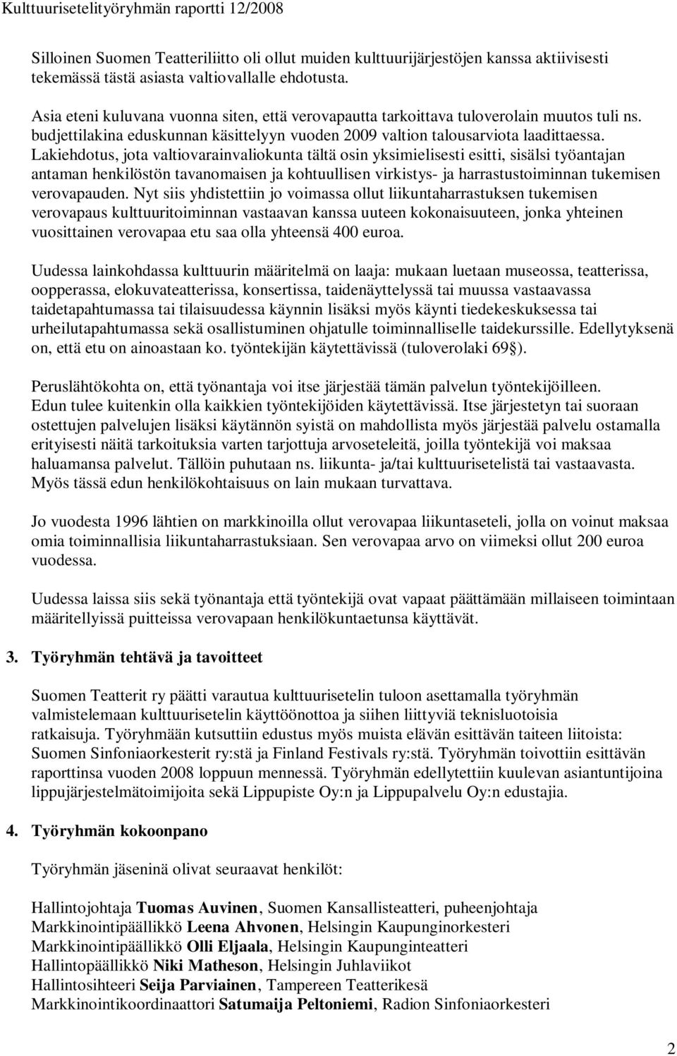 Lakiehdotus, jota valtiovarainvaliokunta tältä osin yksimielisesti esitti, sisälsi työantajan antaman henkilöstön tavanomaisen ja kohtuullisen virkistys- ja harrastustoiminnan tukemisen verovapauden.