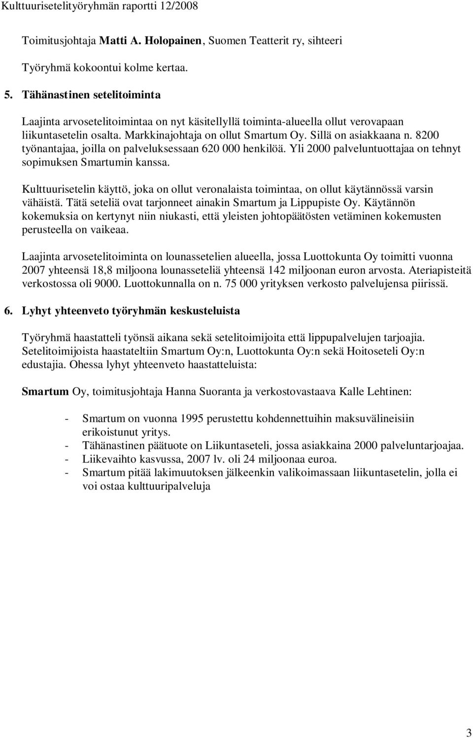 8200 työnantajaa, joilla on palveluksessaan 620 000 henkilöä. Yli 2000 palveluntuottajaa on tehnyt sopimuksen Smartumin kanssa.