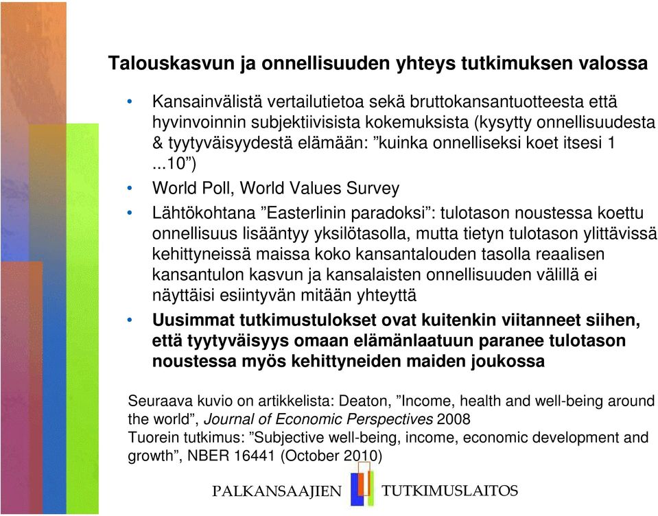 ..10 ) World Poll, World Values Survey Lähtökohtana Easterlinin paradoksi : tulotason noustessa koettu onnellisuus lisääntyy yksilötasolla, mutta tietyn tulotason ylittävissä kehittyneissä maissa