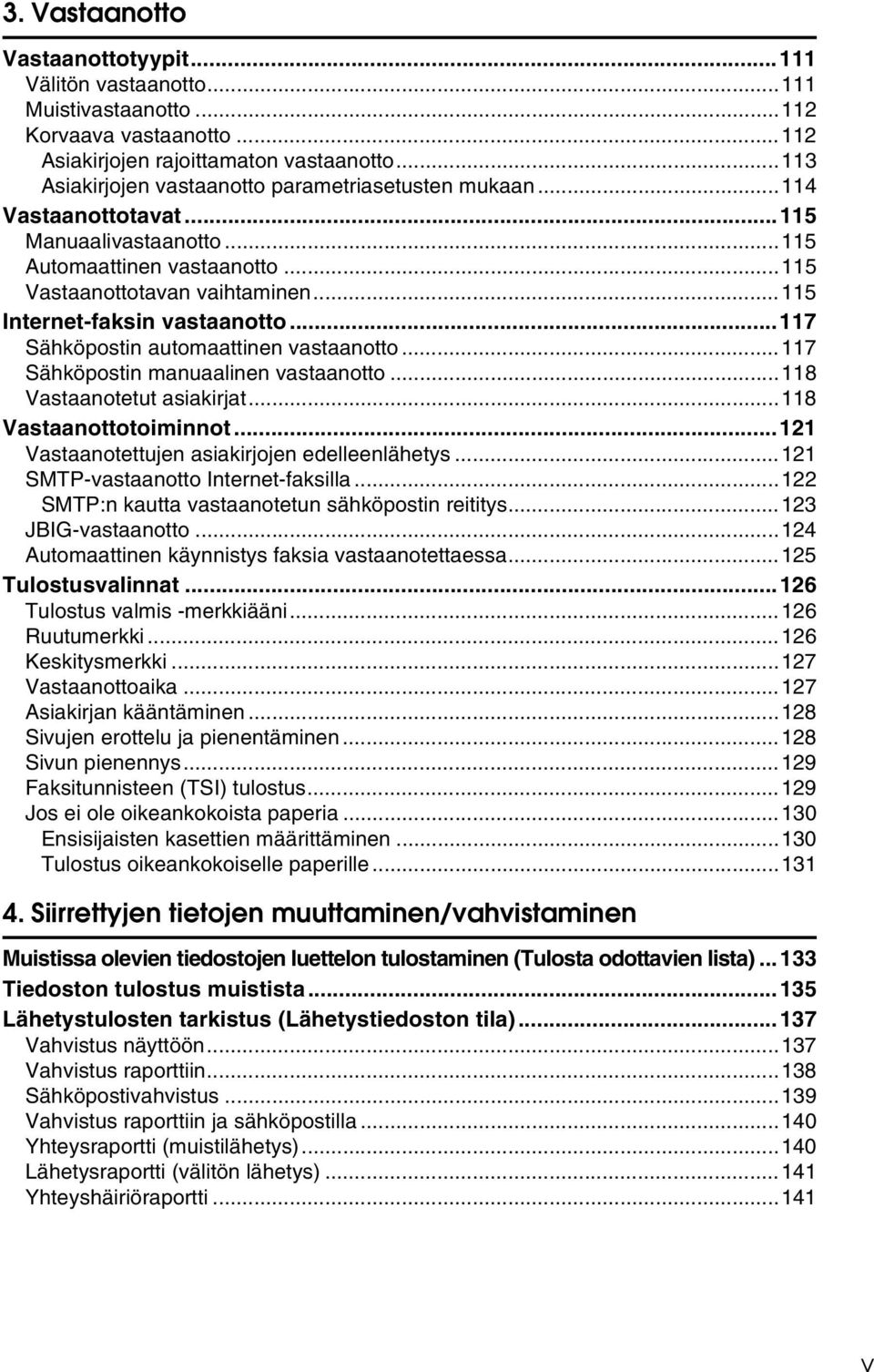 ..115 Internet-faksin vastaanotto...117 Sähköpostin automaattinen vastaanotto...117 Sähköpostin manuaalinen vastaanotto...118 Vastaanotetut asiakirjat...118 Vastaanottotoiminnot.