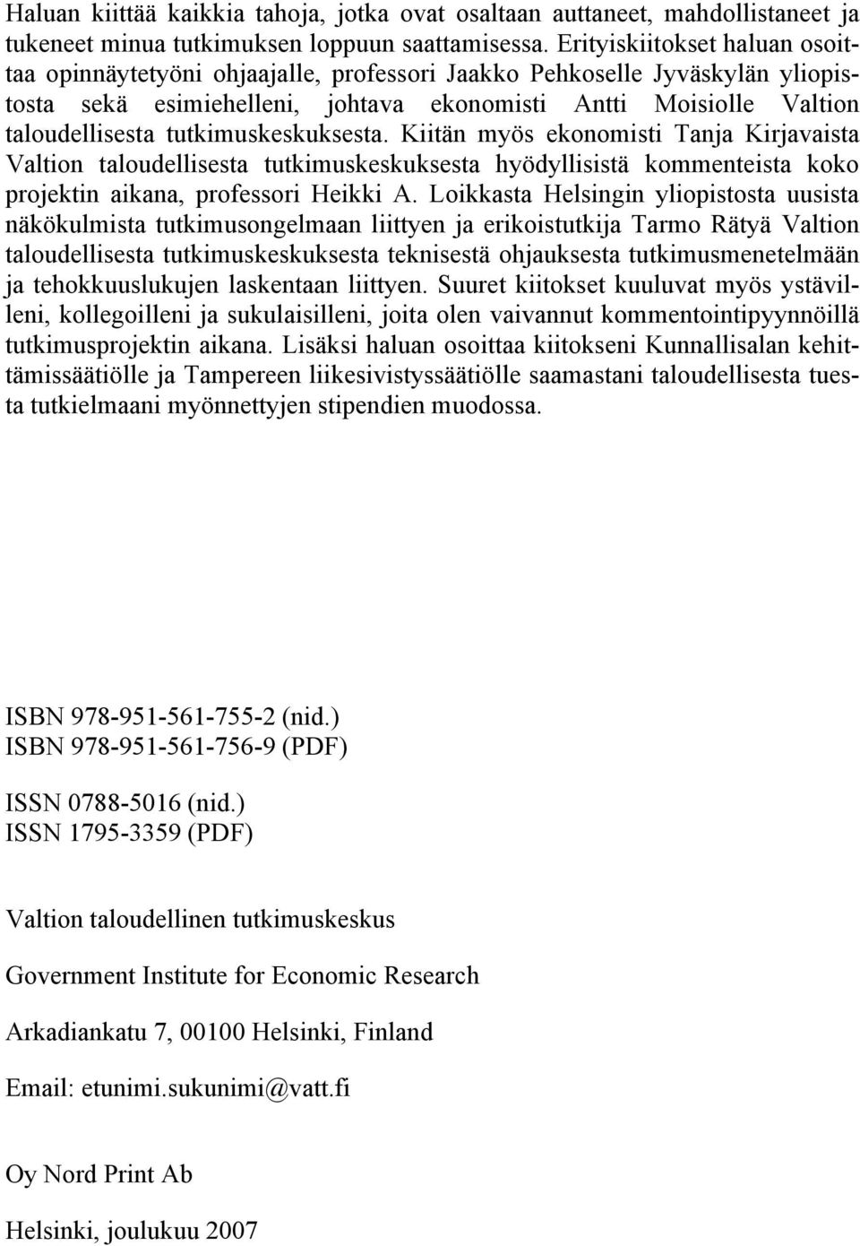 tutkimuskeskuksesta. Kiitän myös ekonomisti Tanja Kirjavaista Valtion taloudellisesta tutkimuskeskuksesta hyödyllisistä kommenteista koko projektin aikana, professori Heikki A.