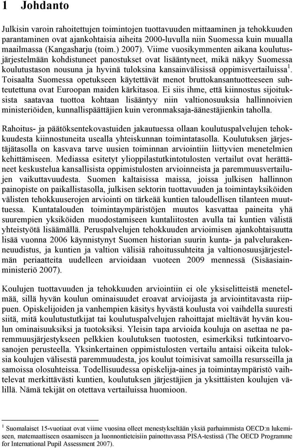 Viime vuosikymmenten aikana koulutusjärjestelmään kohdistuneet panostukset ovat lisääntyneet, mikä näkyy Suomessa koulutustason nousuna ja hyvinä tuloksina kansainvälisissä oppimisvertailuissa 1.