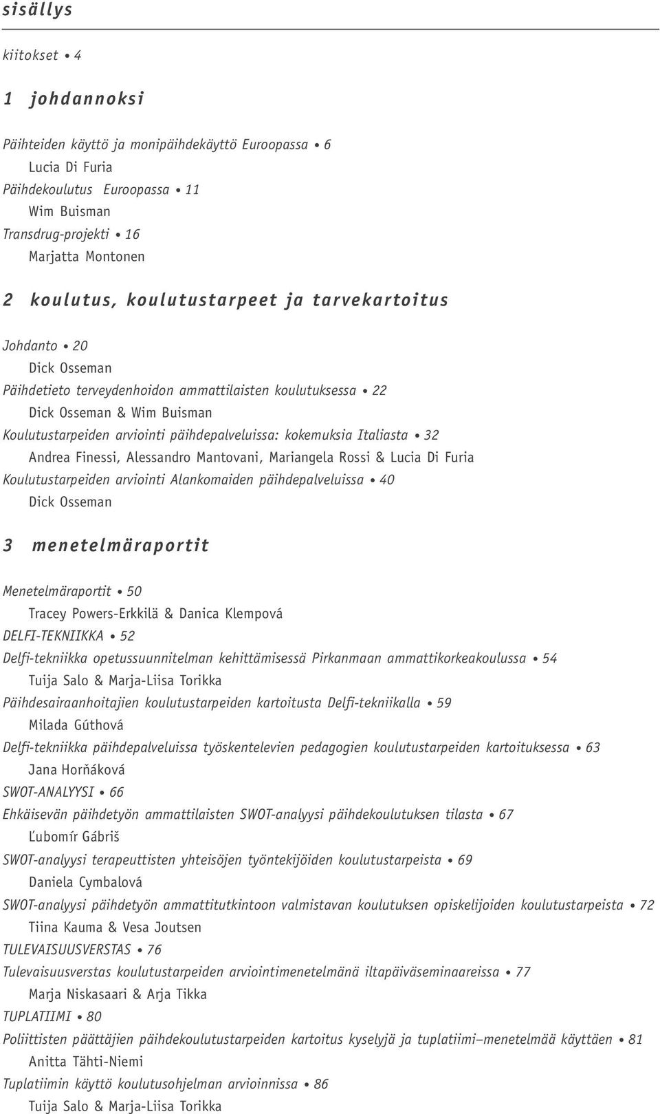 kokemuksia Italiasta 32 Andrea Finessi, Alessandro Mantovani, Mariangela Rossi & Lucia Di Furia Koulutustarpeiden arviointi Alankomaiden päihdepalveluissa 40 Dick Osseman 3 menetelmäraportit