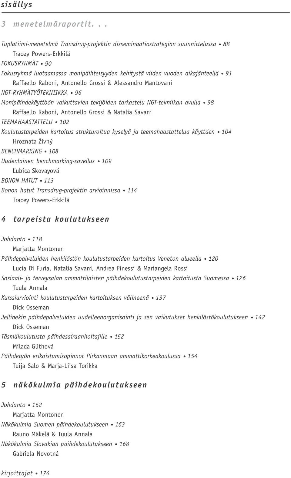 aikajänteellä 91 Raffaello Raboni, Antonello Grossi & Alessandro Mantovani NGT-RYHMÄTYÖTEKNIIKKA 96 Monipäihdekäyttöön vaikuttavien tekijöiden tarkastelu NGT-tekniikan avulla 98 Raffaello Raboni,