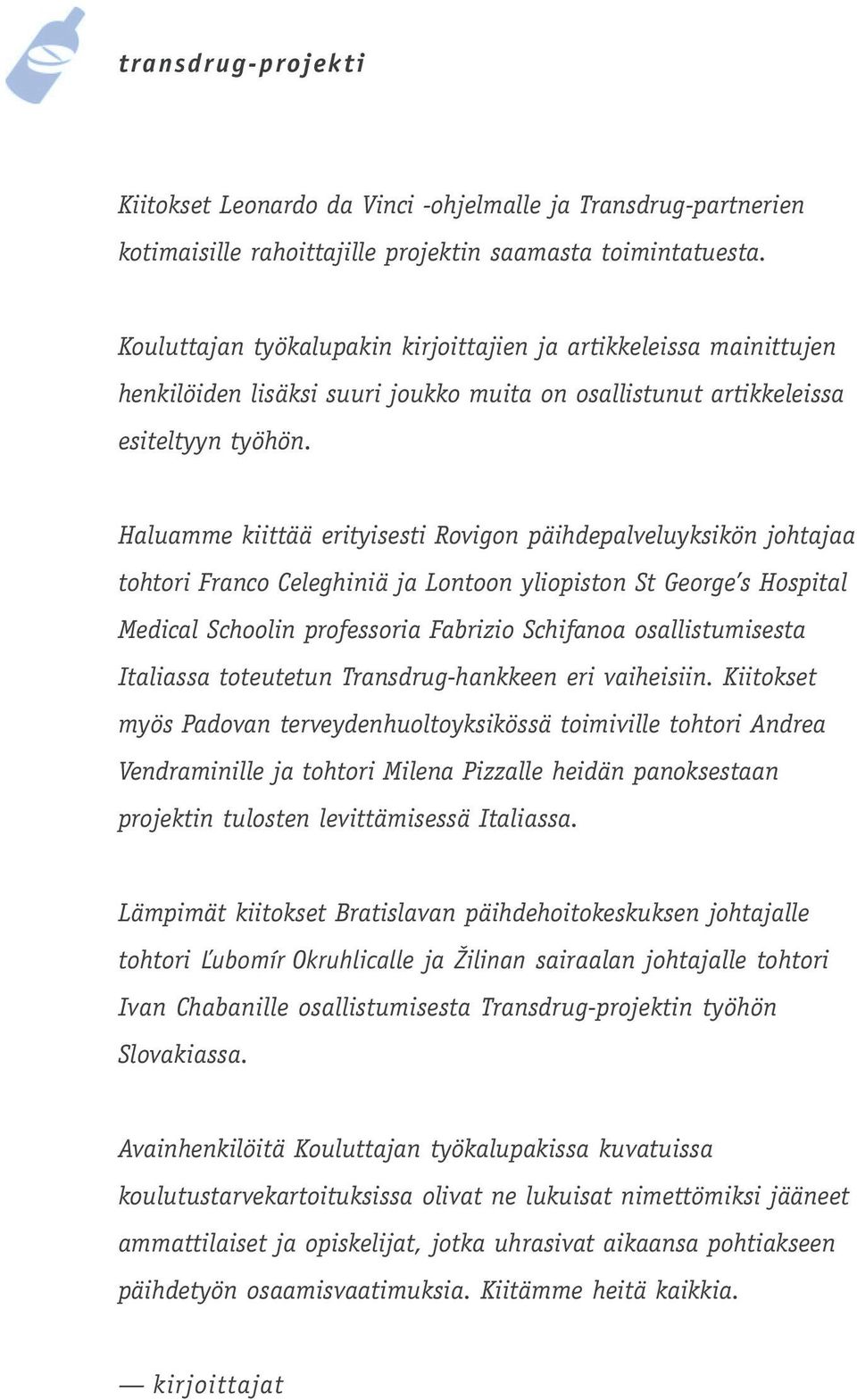 Haluamme kiittää erityisesti Rovigon päihdepalveluyksikön johtajaa tohtori Franco Celeghiniä ja Lontoon yliopiston St George s Hospital Medical Schoolin professoria Fabrizio Schifanoa