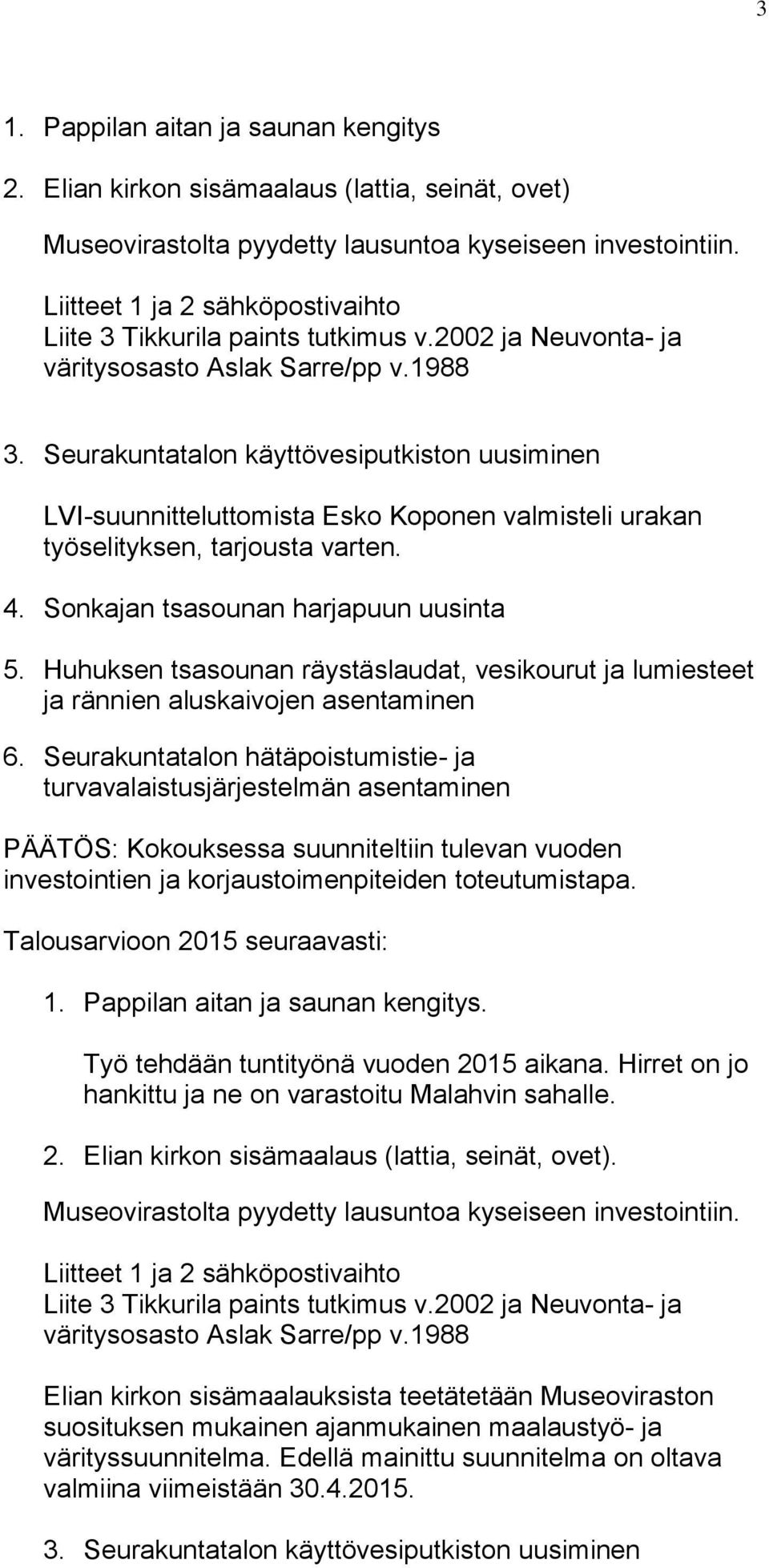 Seurakuntatalon käyttövesiputkiston uusiminen LVI-suunnitteluttomista Esko Koponen valmisteli urakan työselityksen, tarjousta varten. 4. Sonkajan tsasounan harjapuun uusinta 5.