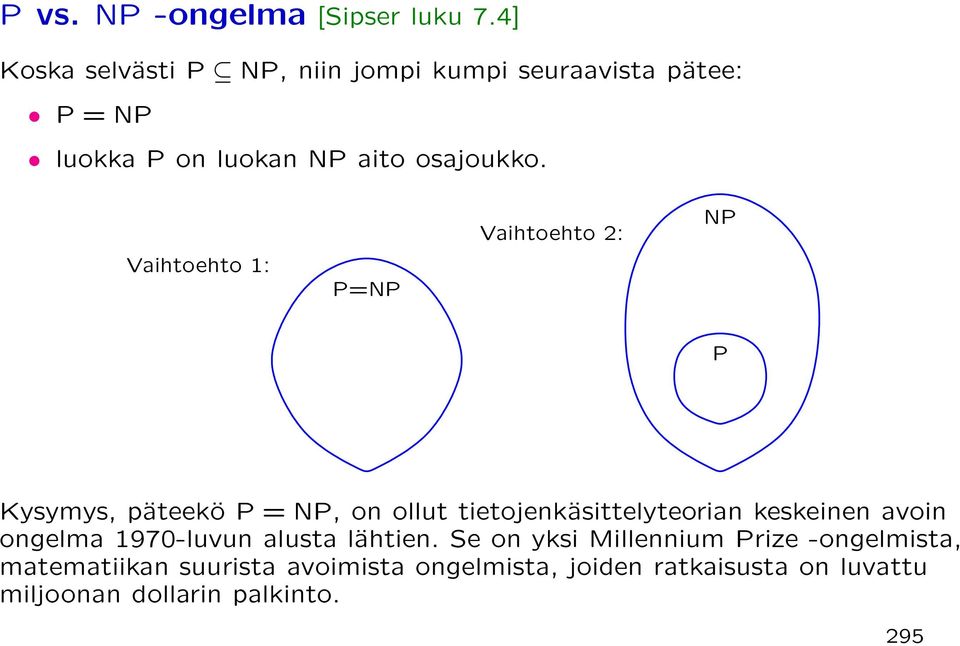 Vaihtoehto 1: P=NP Vaihtoehto 2: NP P Kysymys, päteekö P = NP, on ollut tietojenkäsittelyteorian keskeinen