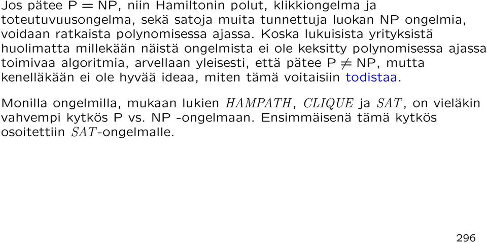 Koska lukuisista yrityksistä huolimatta millekään näistä ongelmista ei ole keksitty polynomisessa ajassa toimivaa algoritmia, arvellaan